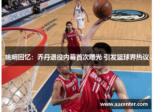 姚明回忆：乔丹退役内幕首次曝光 引发篮球界热议