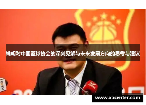 姚明对中国篮球协会的深刻见解与未来发展方向的思考与建议