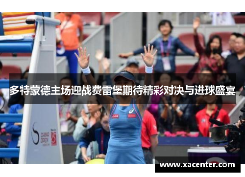 多特蒙德主场迎战费雷堡期待精彩对决与进球盛宴