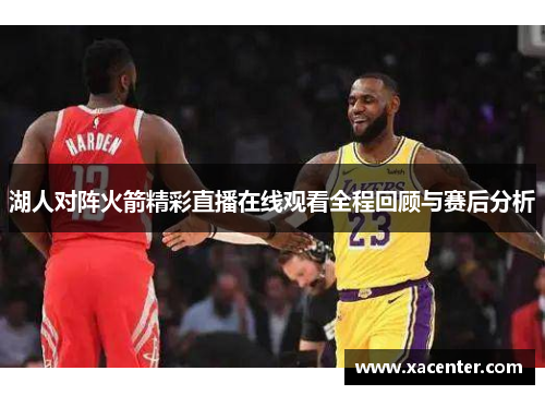 湖人对阵火箭精彩直播在线观看全程回顾与赛后分析