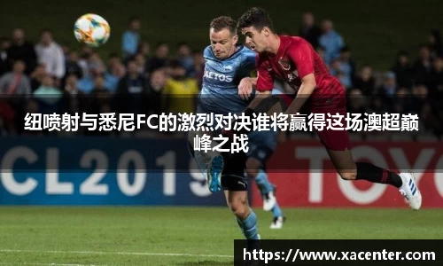 333体育纽喷射与悉尼FC的激烈对决谁将赢得这场澳超巅峰之战