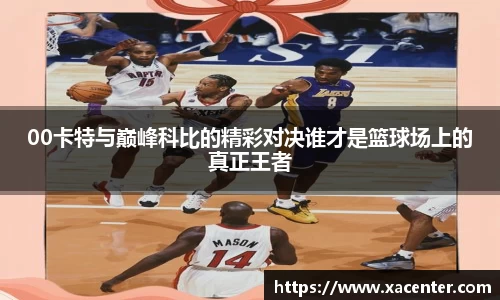 333体育00卡特与巅峰科比的精彩对决谁才是篮球场上的真正王者